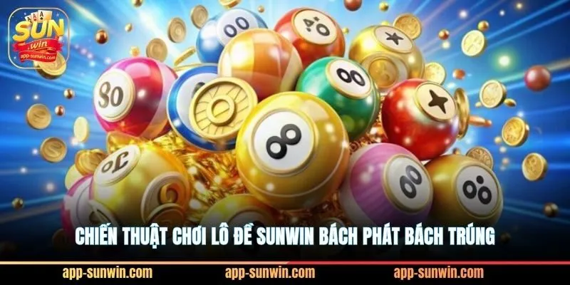 Chiến thuật chơi lô đề Sunwin bách phát bách trúng