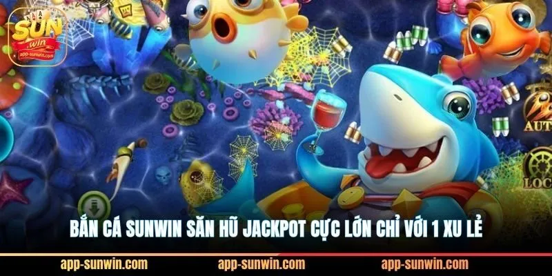 Bắn cá Sunwin săn hũ Jackpot cực lớn chỉ với 1 xu lẻ 6 Bắn cá Sunwin săn hũ Jackpot cực lớn chỉ với 1 xu lẻ