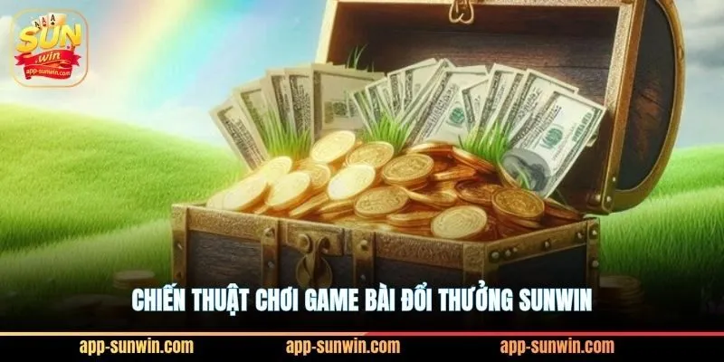 Chiến thuật chơi game bài đổi thưởng Sunwin