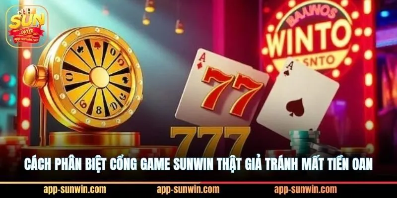 Cách phân biệt cổng game Sunwin thật giả tránh mất tiền oan 1 Cách phân biệt cổng game Sunwin thật giả tránh mất tiền oan
