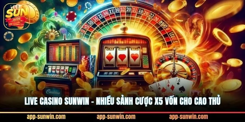 Live casino Sunwin - Nhiều sảnh cược x5 vốn cho cao thủ 1 Live casino Sunwin - Nhiều sảnh cược x5 vốn cho cao thủ
