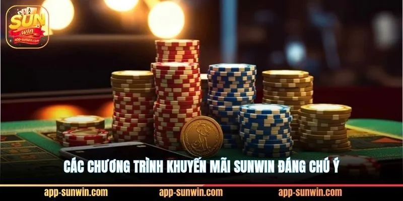 Live casino Sunwin - Nhiều sảnh cược x5 vốn cho cao thủ 4 Các chương trình khuyến mãi Sunwin đáng chú ý